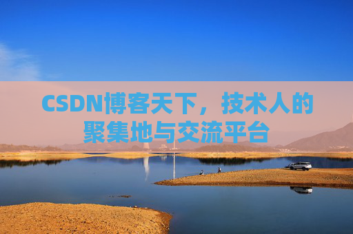 CSDN博客天下,技术人的聚集地与交流平台